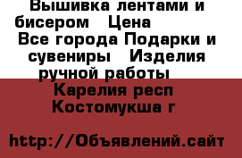 Вышивка лентами и бисером › Цена ­ 25 000 - Все города Подарки и сувениры » Изделия ручной работы   . Карелия респ.,Костомукша г.